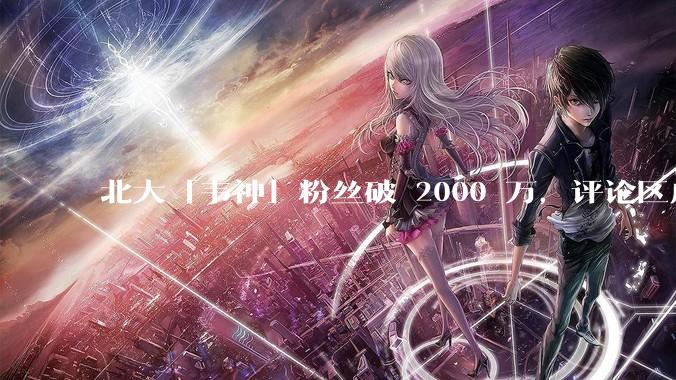 北大「韦神」粉丝破 2000 万，评论区成高考许愿池，如何看待家长们纷纷从韦神这里「沾福气」的心理？